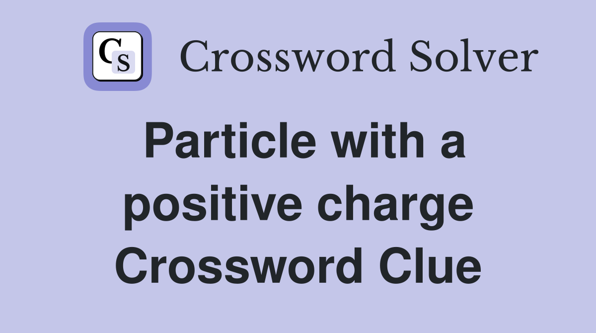Particle with a positive charge Crossword Clue Answers Crossword Solver
